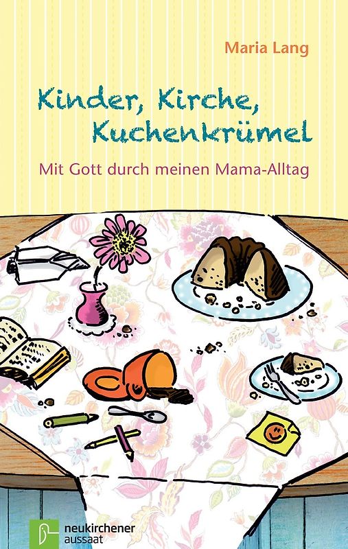Kinder, Kirche, Kuchenkrümel. Mit Gott durch meinen Mama-Alltag