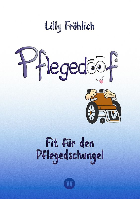 Pflegedoof - Der liebevolle Ratgeber für Angehörige: Pflegegrad beantragen, Pflegegeld sichern, Beruf & Pflege vereinbaren, Pflegedienst & Heim finden