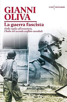 La guerra fascista. Dalla vigilia all'armistizio, l'Italia nel secondo conflitto mondiale
