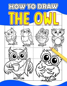 How To Draw The Owl: Different Characters with 30 Step By Step and Simple Pictures to Learn to Draw | Relaxation and Creativity Gifts for Kids and Children