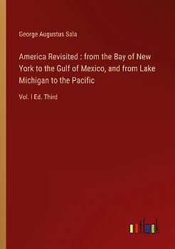 America Revisited : from the Bay of New York to the Gulf of Mexico, and from Lake Michigan to the Pacific