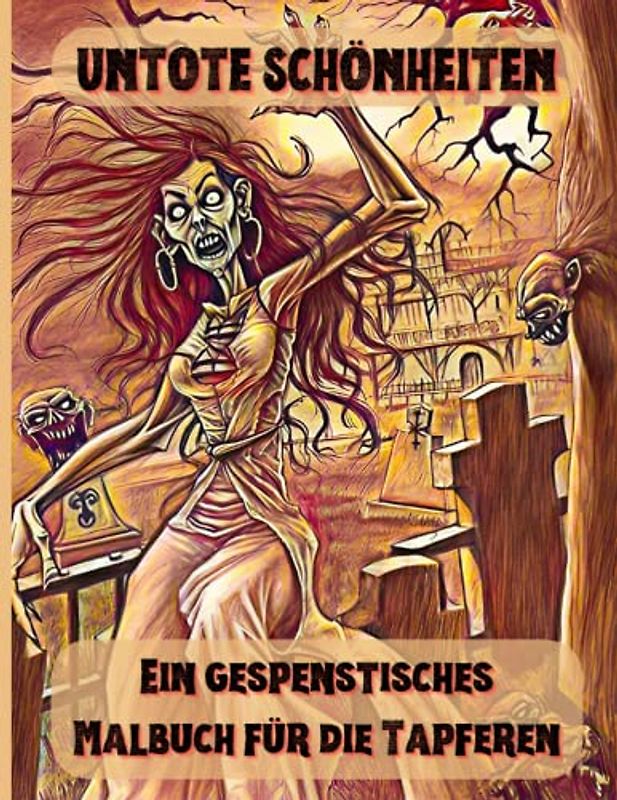 Untote Schönheiten - Ein gespenstisches Malbuch für die Tapferen: Schaurig-schöne Frauen-Zombies warten darauf, von Ihnen ausgemalt zu werden