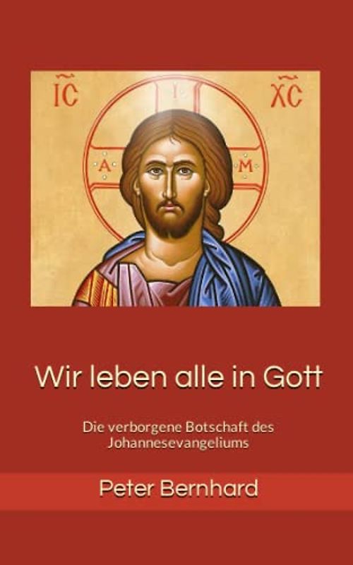 Wir leben alle in Gott: Die verborgene Botschaft des Johannesevangeliums