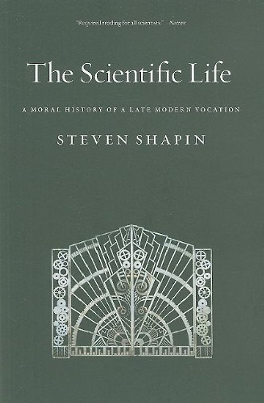 The Scientific Life: A Moral History of a Late Modern Vocation - Shapin, Steven