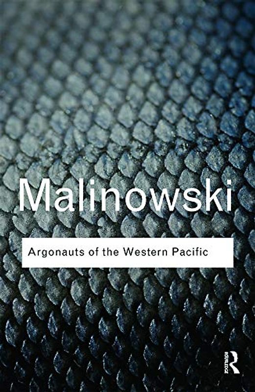 Argonauts of the Western Pacific: An Account of Native Enterprise and Adventure in the Archipelagoes of Melanesian New Guinea (Routledge Classics)