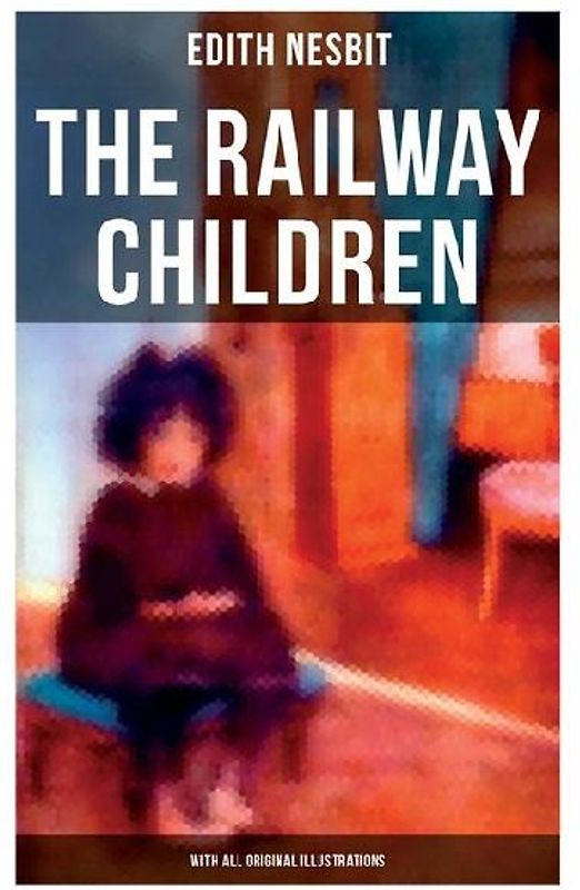 The Railway Children (With All Original Illustrations)