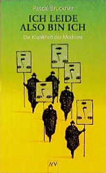 Ich leide, also bin ich. Die Krankheit der Moderne. Eine Streitschrift