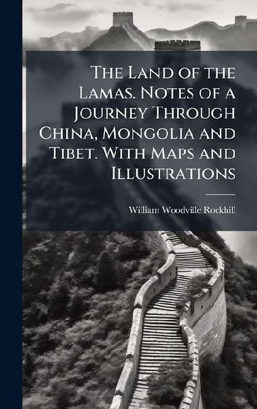The Land of the Lamas. Notes of a Journey Through China, Mongolia and Tibet. With Maps and Illustrations