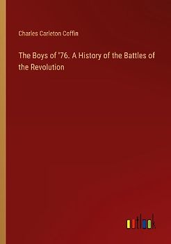 The Boys of '76. A History of the Battles of the Revolution