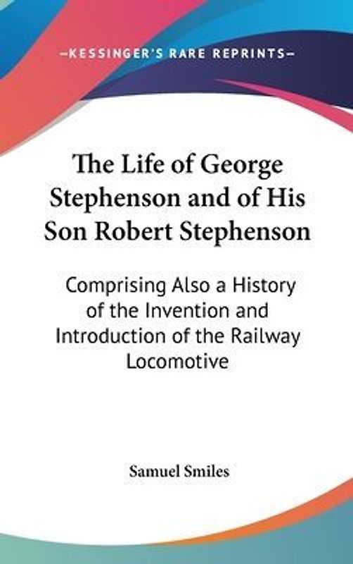 The Life Of George Stephenson And Of His Son Robert Stephenson
