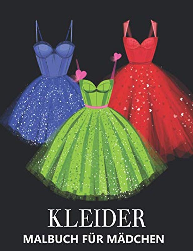 Kleider Malbuch Für Mädchen: Mode Beschäftigungsbuch für kreative Entfaltung, Stressbewältigung und Entspannung - Tolles Geschenk für Frauen