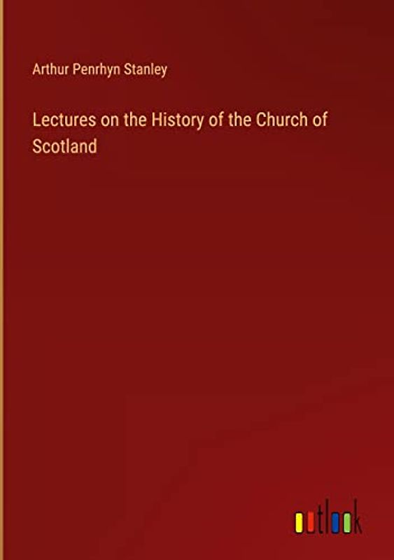 Lectures on the History of the Church of Scotland
