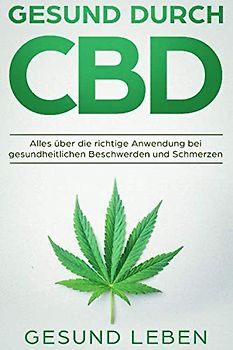 Gesund durch CBD: Alles über die richtige Anwendung bei gesundheitlichen Beschwerden und Schmerzen