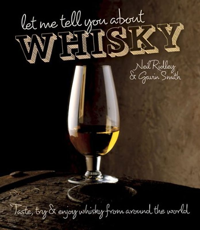 Let Me Tell You About Whisky: Taste, Try and Enjoy Whisky from Around the World - Smith, Gavin