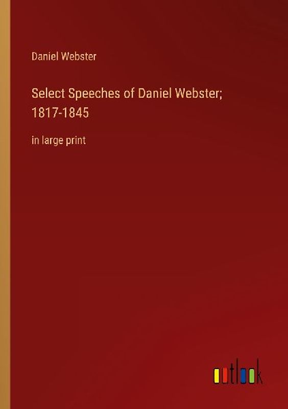 Select Speeches of Daniel Webster; 1817-1845