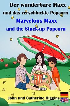 Marvelous Maxx and the Stuck-Up Popcorn / Der wunderbare Maxx und das verschluckte Popcorn (German-English Bilingual): Kinder lernen praktisch neue Wörter, Vokabeln, Medizin & Erste Hilfe.