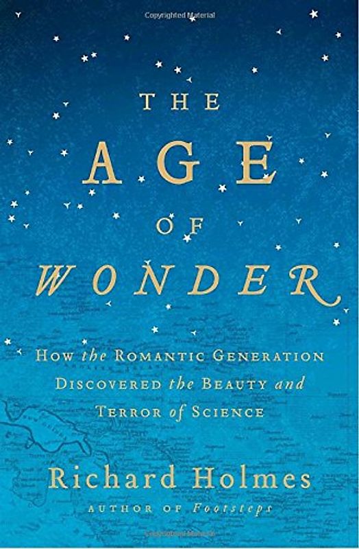 The Age of Wonder: How the Romantic Generation Discovered the Beauty and Terror of Science - Richard Holmes