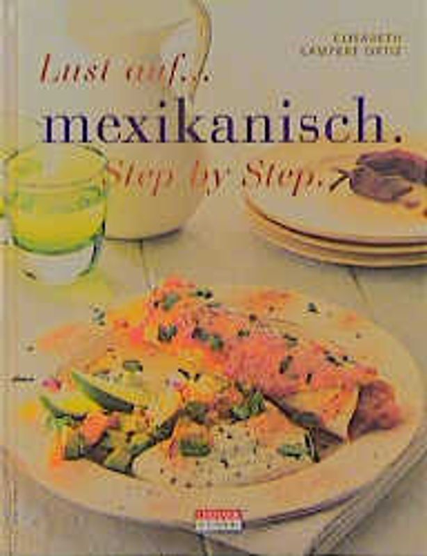 Lust auf... mexikanisch - Step by Step. Verlockender Genuss aus würziger Küche
