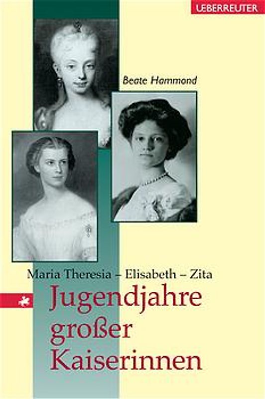Jugendjahre grosser Kaiserinnen. Maria Theresia - Elisabeth - Zita