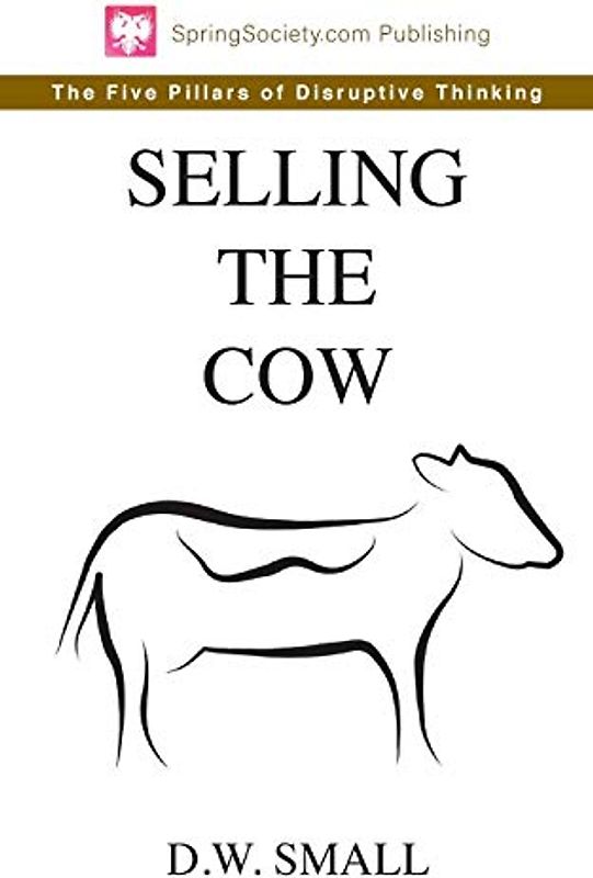 Selling The Cow: The Five Pillars of Disruptive Thinking