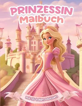 Prinzessin Malbuch: 55 tolle Malvorlagen für Kinder ab 5 Jahren