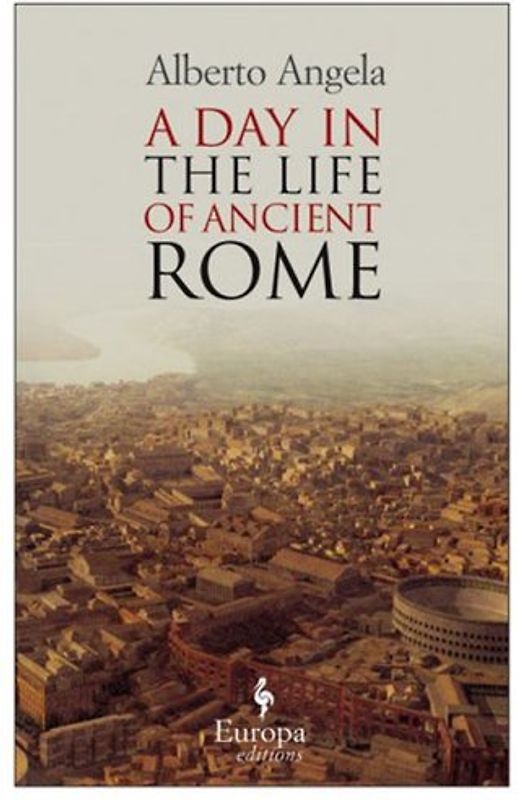 A Day in the Life of Ancient Rome: Daily Life, Mysteries, and Curiosities