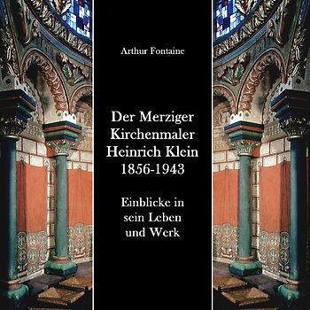 Der Merziger Kirchenmaler Heinrich Klein 1856-1943