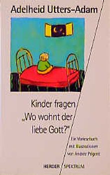 Kinder fragen "Wo wohnt der liebe Gott?". Ein Vorlesebuch