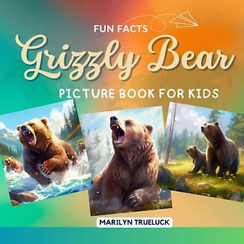Grizzly Bear Fun Facts Picture Book for Kids: 100 Mind-Blowing Educational Unbelievable True Facts You Probably Didn't Know About This Amazing Animal ... (Wild Animal Creatures Fun Facts Trivia)
