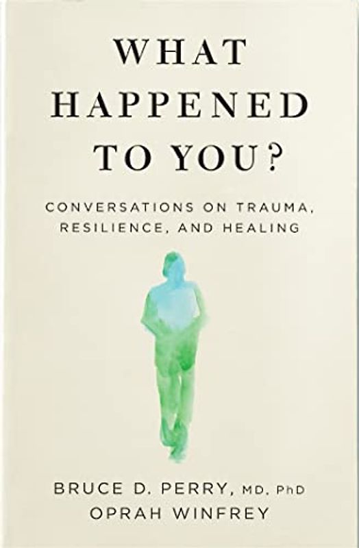 What Happened to You?: Conversations on Trauma, Resilience, and Healing
