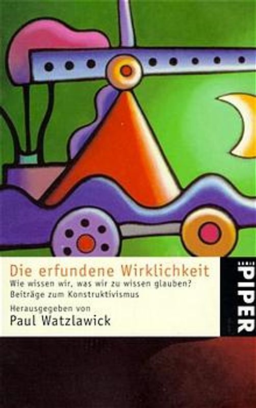 Die erfundene Wirklichkeit. Wie wissen wir, was wir zu wissen glauben? Beiträge zum Konstruktivismus