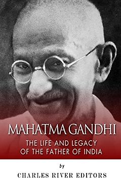 Mahatma Gandhi: The Life and Legacy of the Father of India