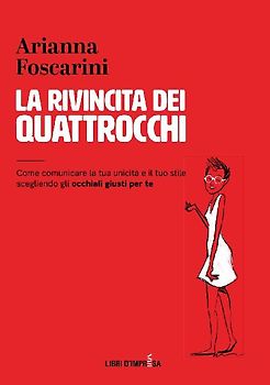 La rivincita dei quattrocchi. Come comunicare la tua unicità e il tuo stile scegliendo gli occhiali giusti per te