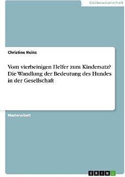 Vom vierbeinigen Helfer zum Kindersatz? Die Wandlung der Bedeutung des Hundes   in der Gesellschaft