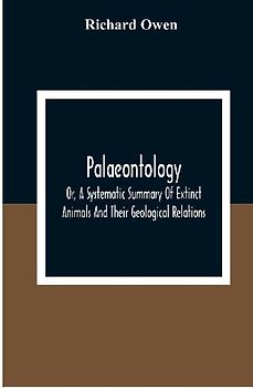 Palaeontology, Or, A Systematic Summary Of Extinct Animals And Their Geological Relations