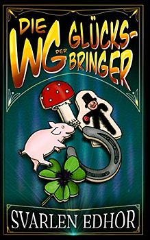 Die WG der Glücksbringer: Ein humorvolles Buch voller Satire und schwarzem Humor (Brausesee Universum) (Die Brausesee Saga)