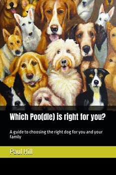 Which Poo(dle) is right for you?: A guide to choosing the right dog for you and your family