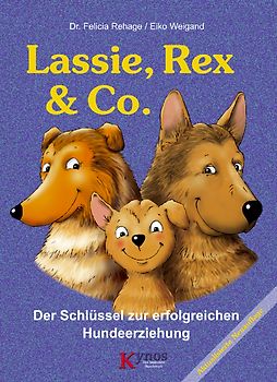 Lassie, Rex & Co.. Der Schlüssel zur erfolgreichen Hundeerziehung