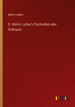 D. Martin Luther's Tischreden oder Colloquia