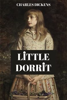 Little Dorrit: The Original Edition: 1857 Scripture of the Victorian Literary Classic (Annotated)