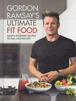 Gordon Ramsay's Ultimate Fit Food: Mouth-watering recipes to fuel you for life - Gordon Ramsay [Hardcover]