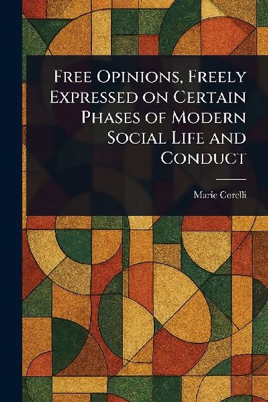 Free Opinions, Freely Expressed on Certain Phases of Modern Social Life and Conduct