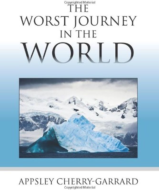 The Worst Journey in the World - Cherry-Garrard, Apsley