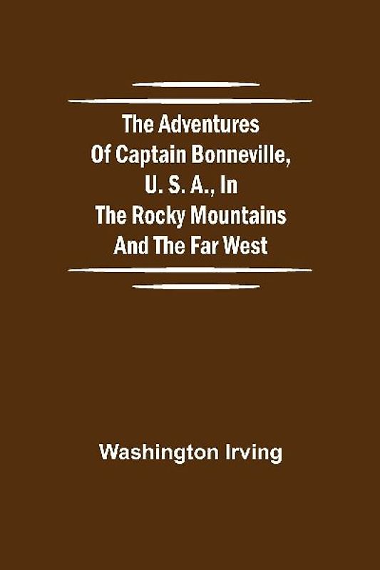 The Adventures of Captain Bonneville, U. S. A., in the Rocky Mountains and the Far West