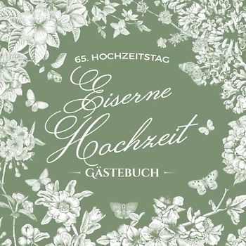 65. Hochzeitstag ~ Eiserne Hochzeit ~ Gästebuch: Deko zur Feier der Eisenhochzeit - 65 Jahre - Buch mit Einleitungstext vom Hochzeitspaar - Für Glückwünsche und Foto der Gäste - Motiv: Vintage Garten