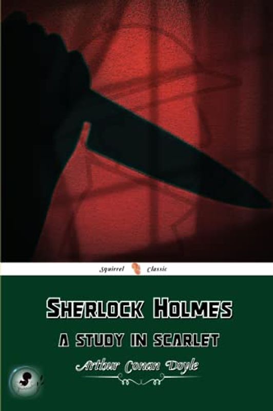 A Study in Scarlet: The first of the Sherlock Holmes stories by Arthur Conan Doyle