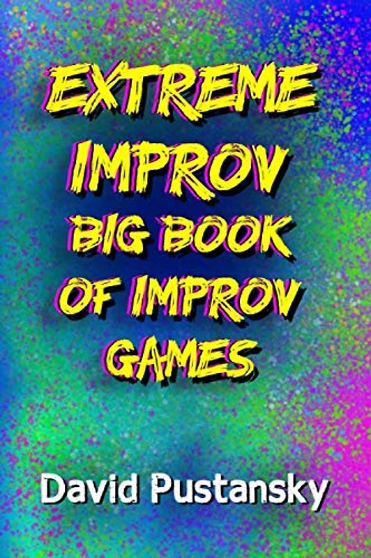The Extreme Improv Big Book of Improv Games