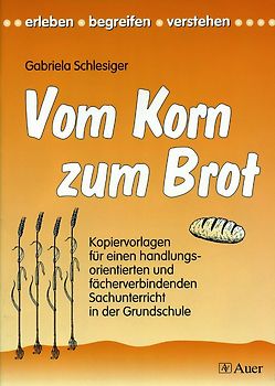 Vom Korn zum Brot. Kopiervorlagen für einen handlungsorientierten u. fächerverbindenden Sachunterricht (1. bis 4. Klasse)
