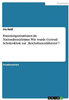 Frauenorganisationen im Nationalsozialismus. Wie wurde Gertrud Scholtz-Klink zur ¿Reichsfrauenführerin¿?