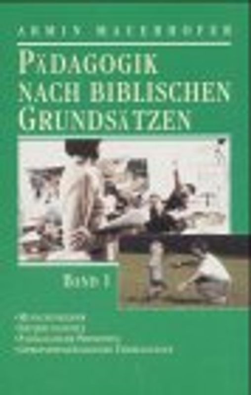 Pädagogik nach biblischen Grundsätzen / Menschenbilder, Erziehungsziele, Pädagogische Prinzipien, gemeindepädagogische Überlegungen